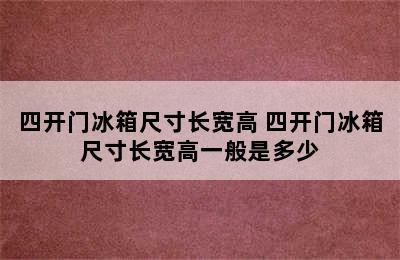 四开门冰箱尺寸长宽高 四开门冰箱尺寸长宽高一般是多少